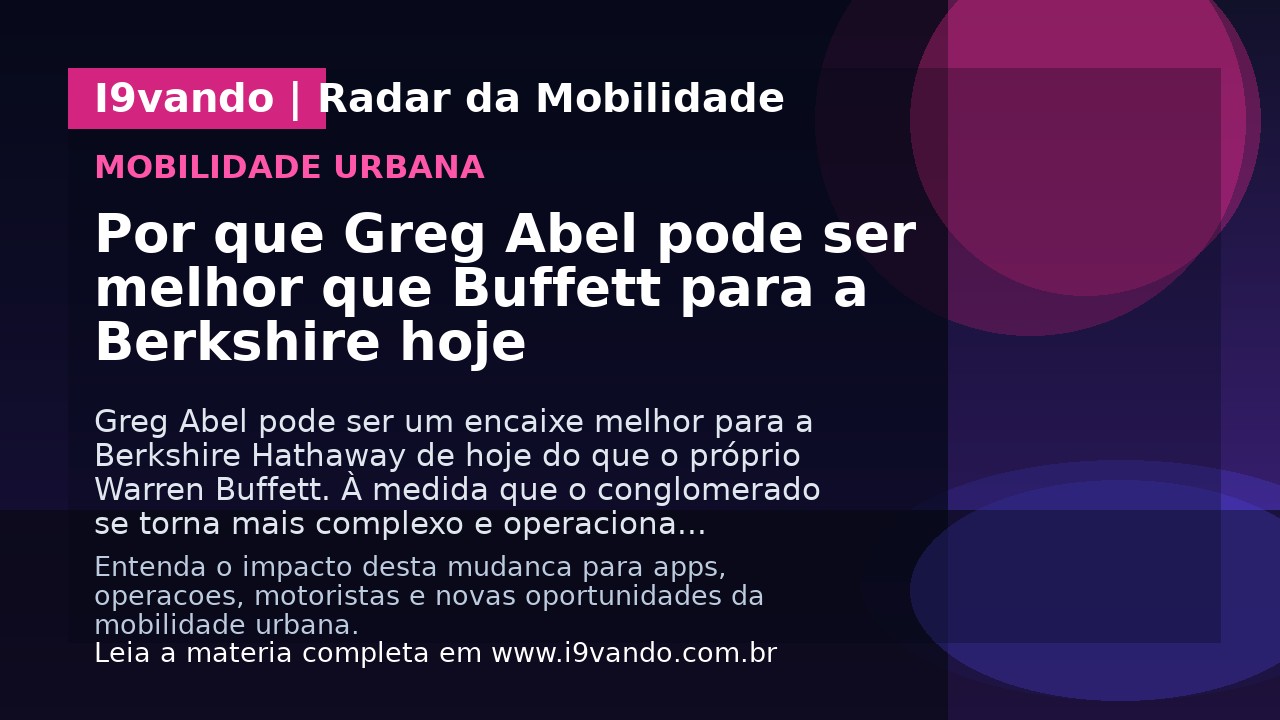 Por que Greg Abel pode ser melhor que Buffett para a Berkshire hoje