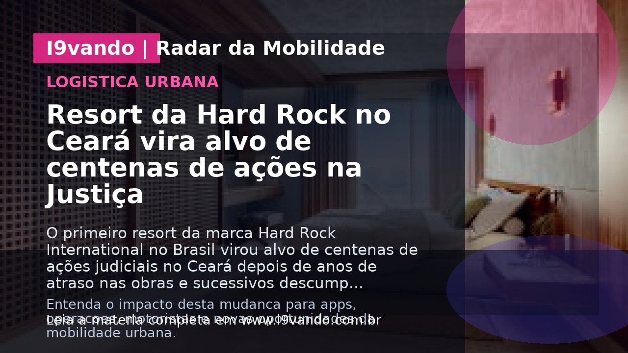 Resort da Hard Rock no Ceará vira alvo de centenas de ações na Justiça