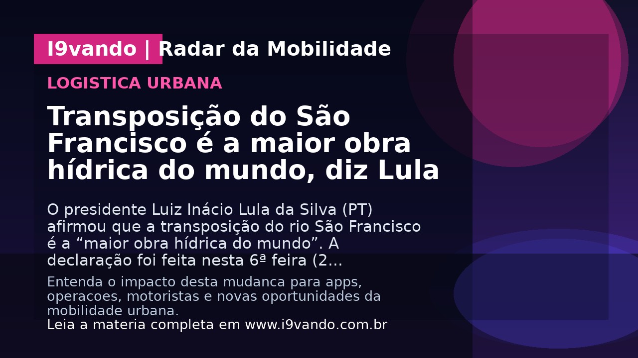 Transposição do São Francisco é a maior obra hídrica do mundo, diz Lula