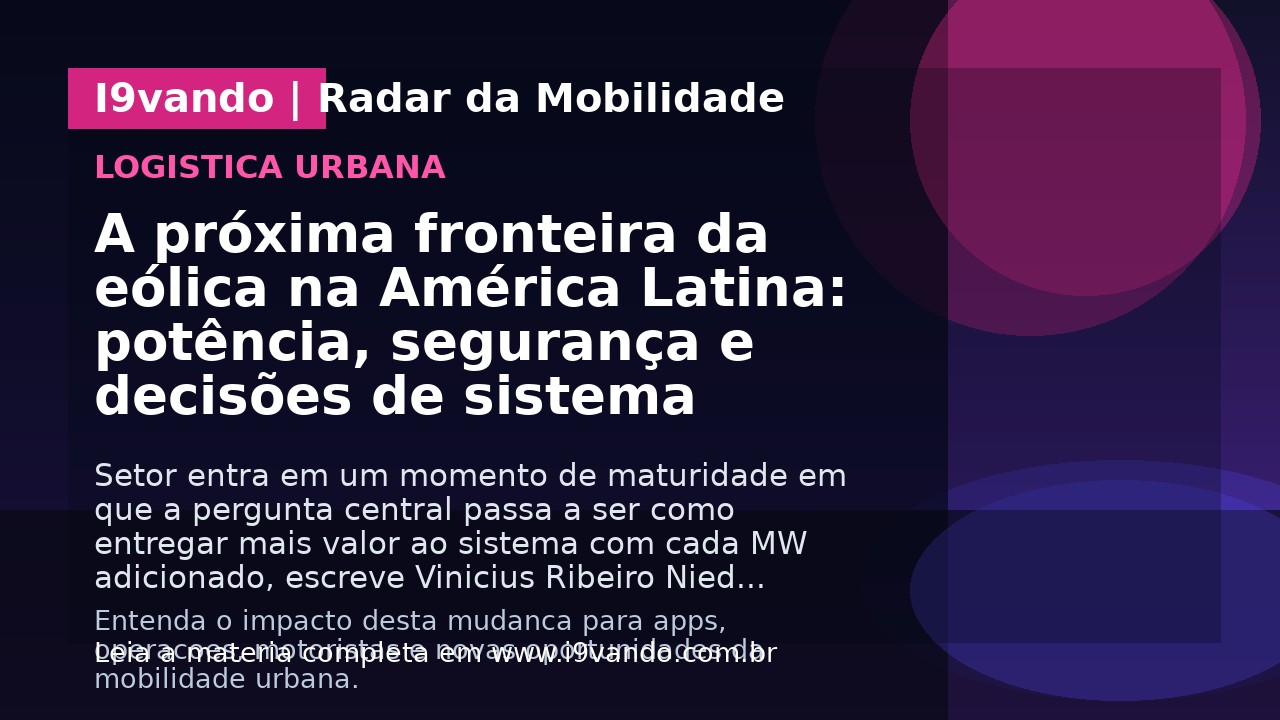 A próxima fronteira da eólica na América Latina: potência, segurança e decisões de sistema