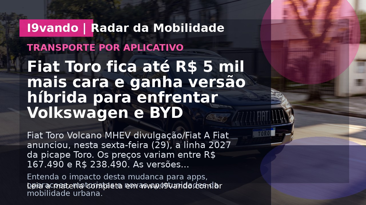 Fiat Toro fica até R$ 5 mil mais cara e ganha versão híbrida para enfrentar Volkswagen e BYD