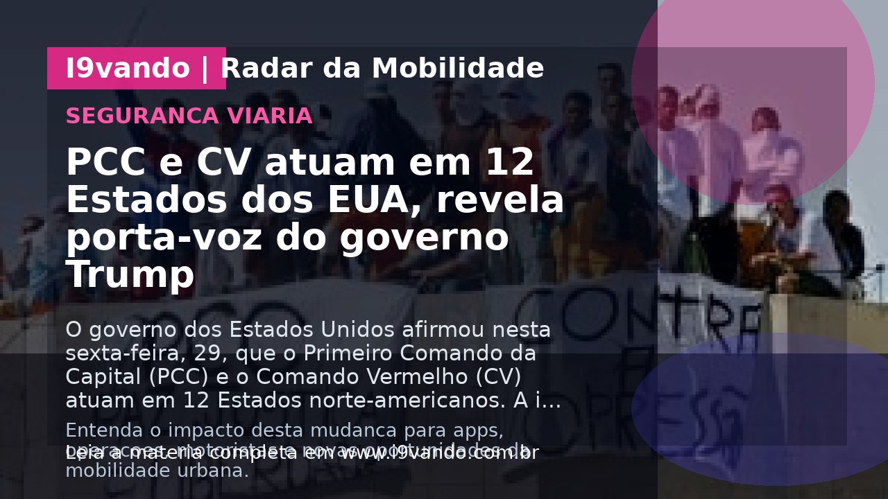 PCC e CV atuam em 12 Estados dos EUA, revela porta-voz do governo Trump