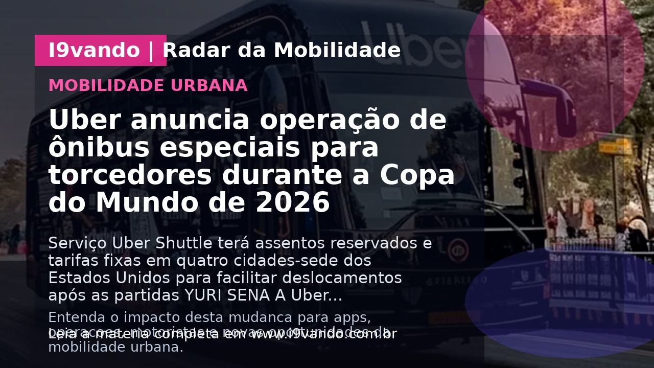 Uber anuncia operação de ônibus especiais para torcedores durante a Copa do Mundo de 2026