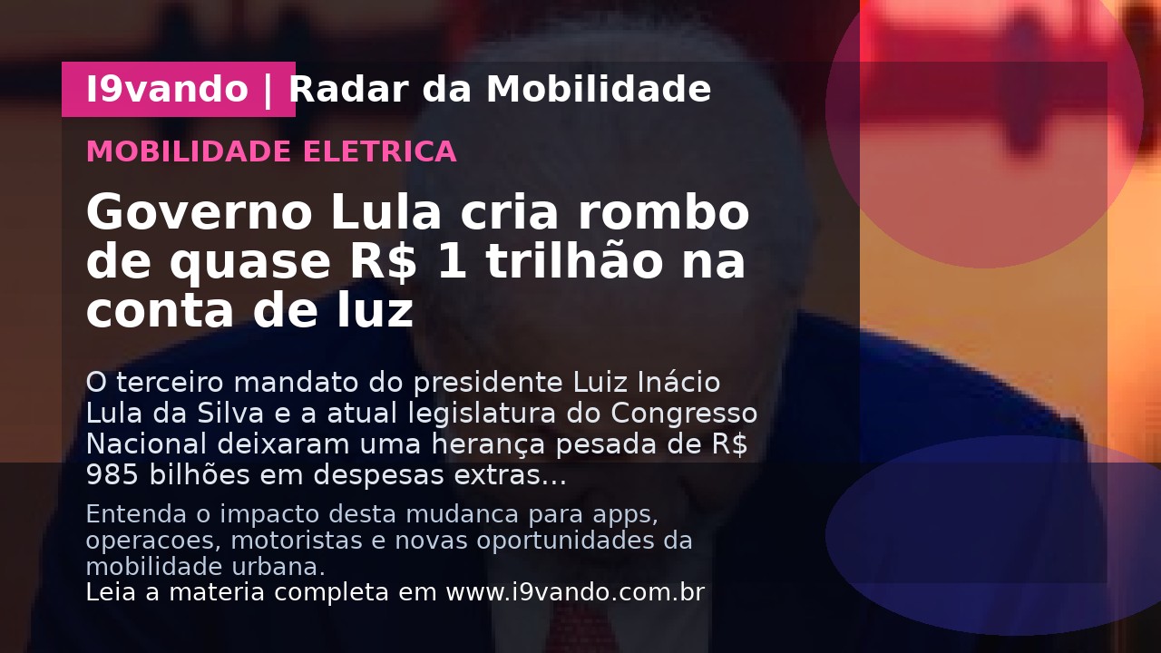 Governo Lula cria rombo de quase R$ 1 trilhão na conta de luz