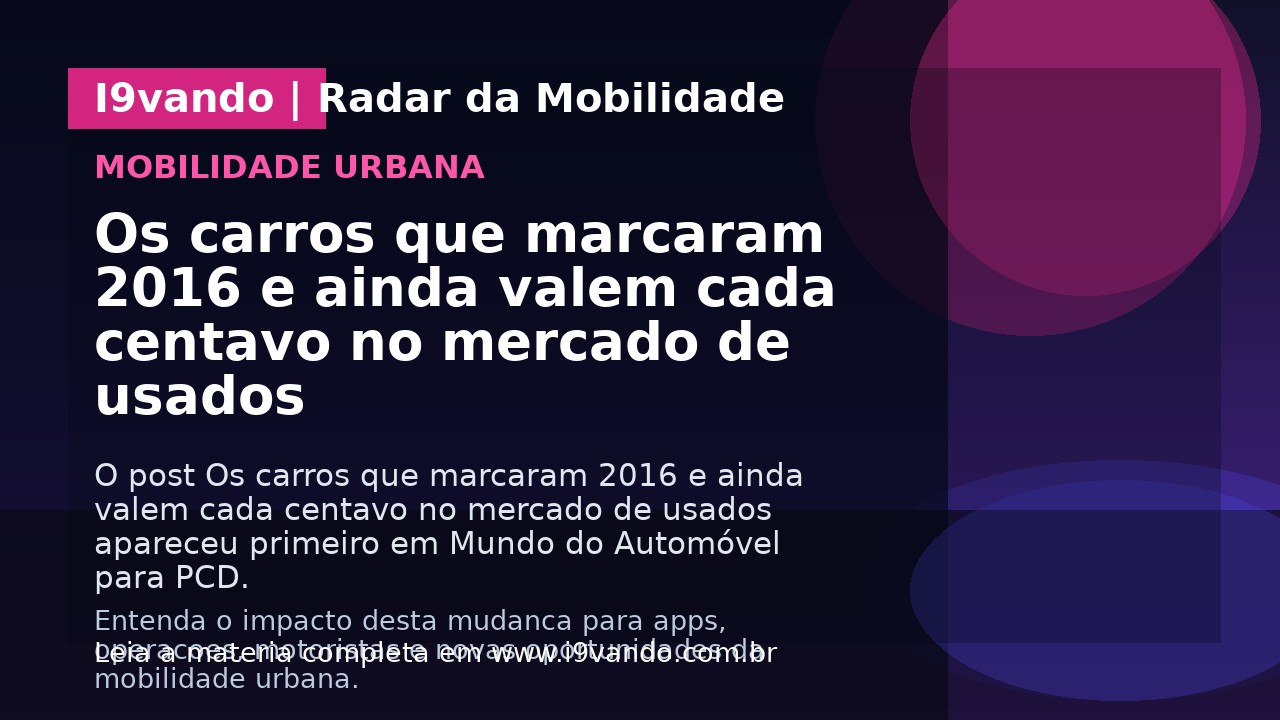 Os carros que marcaram 2016 e ainda valem cada centavo no mercado de usados