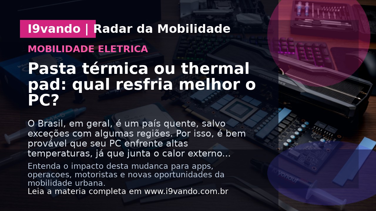Pasta térmica ou thermal pad: qual resfria melhor o PC?