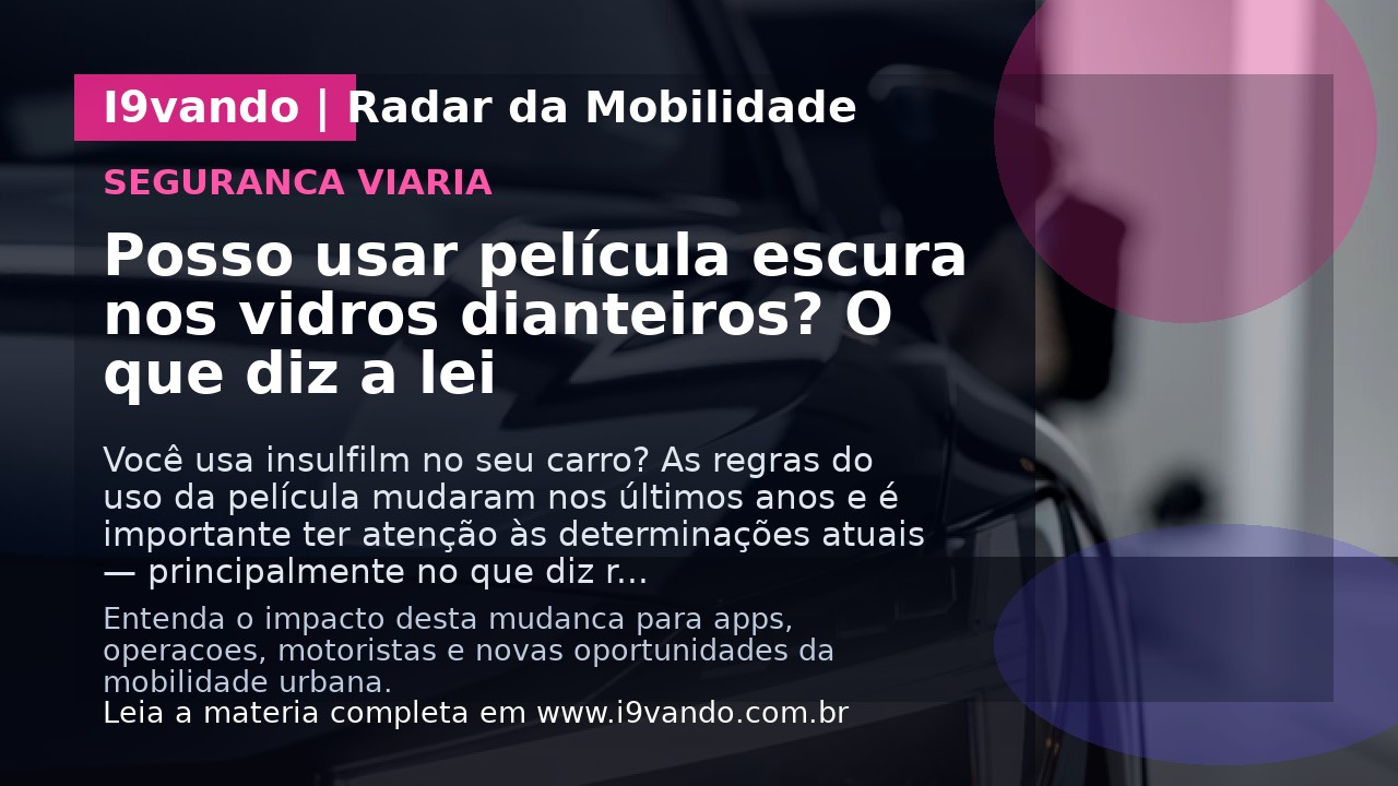 Posso usar película escura nos vidros dianteiros? O que diz a lei
