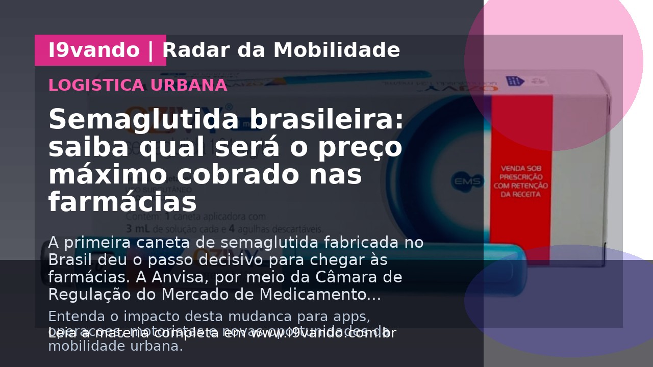 Semaglutida brasileira: saiba qual será o preço máximo cobrado nas farmácias