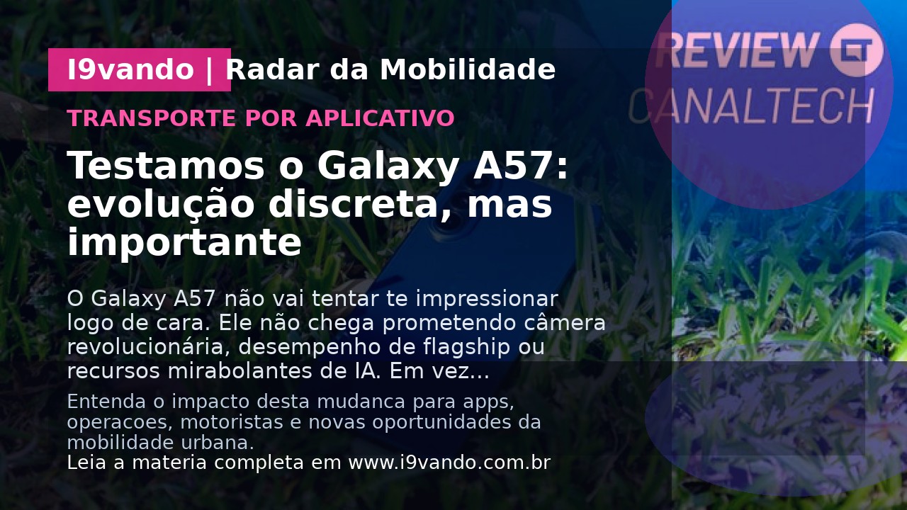 Testamos o Galaxy A57: evolução discreta, mas importante