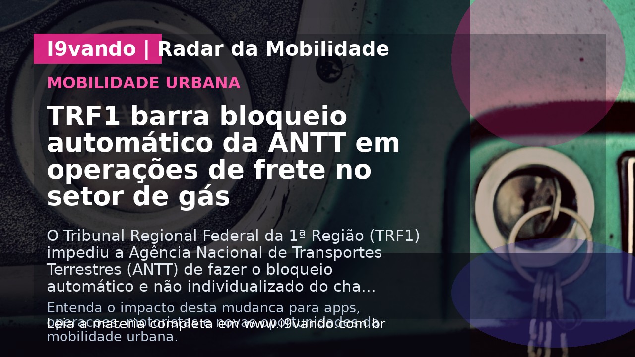 TRF1 barra bloqueio automático da ANTT em operações de frete no setor de gás