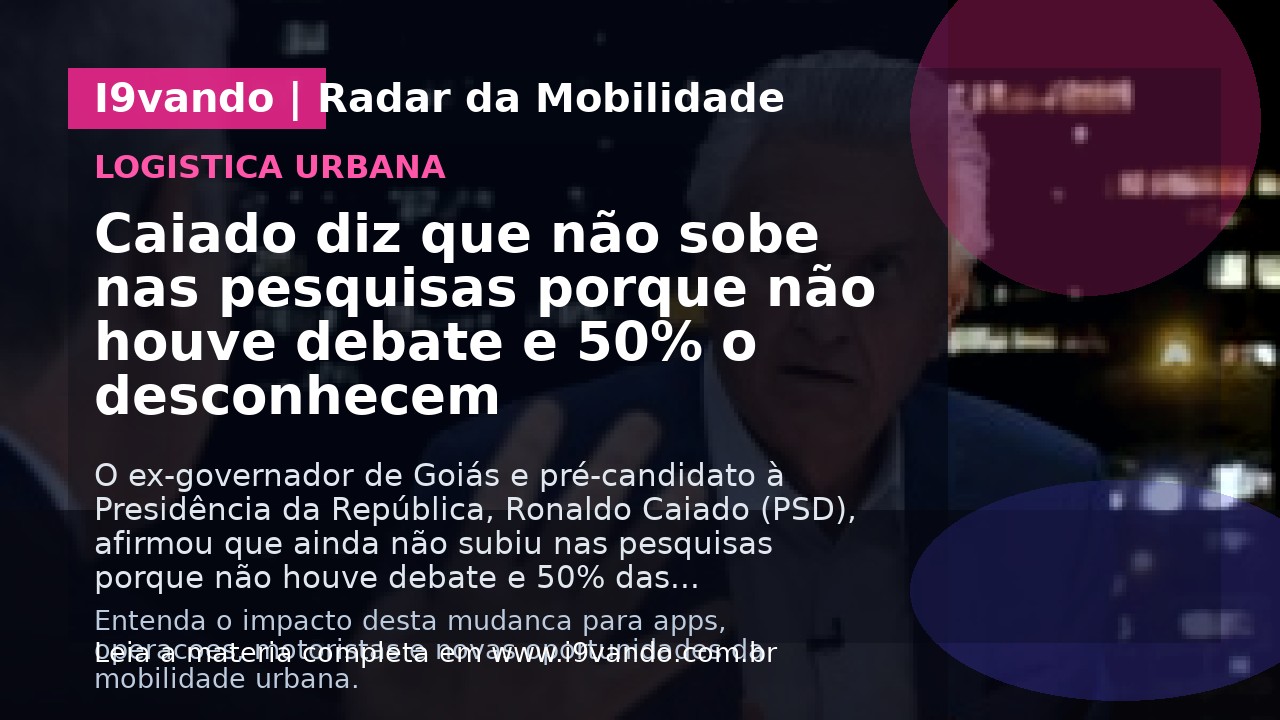 Caiado diz que não sobe nas pesquisas porque não houve debate e 50% o desconhecem
