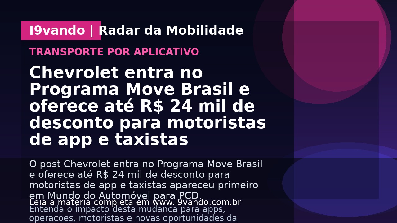 Chevrolet entra no Programa Move Brasil e oferece até R$ 24 mil de desconto para motoristas de app e taxistas