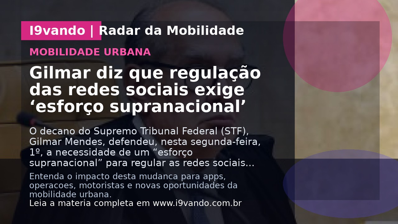 Gilmar diz que regulação das redes sociais exige ‘esforço supranacional’