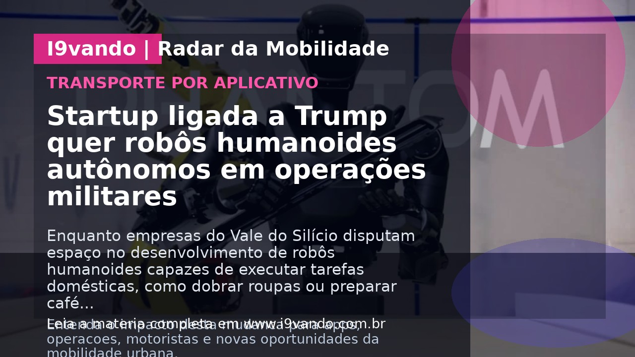 Startup ligada a Trump quer robôs humanoides autônomos em operações militares