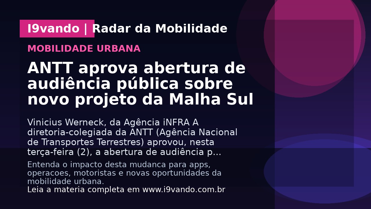 ANTT aprova abertura de audiência pública sobre novo projeto da Malha Sul