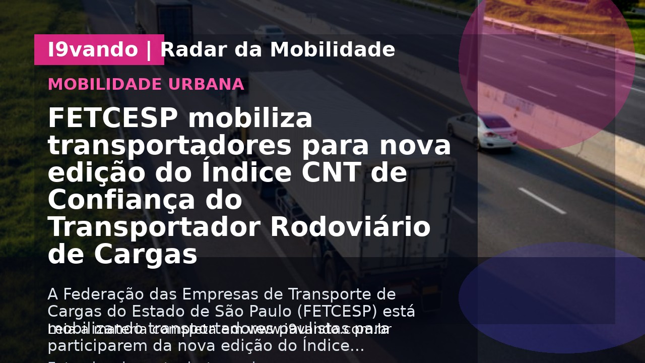 FETCESP mobiliza transportadores para nova edição do Índice CNT de Confiança do Transportador Rodoviário de Cargas