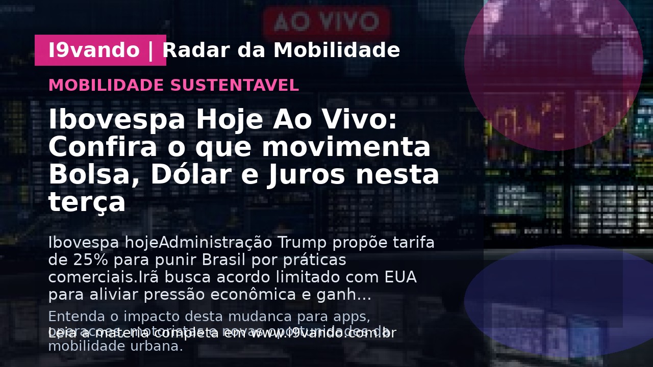 Ibovespa Hoje Ao Vivo: Confira o que movimenta Bolsa, Dólar e Juros nesta terça