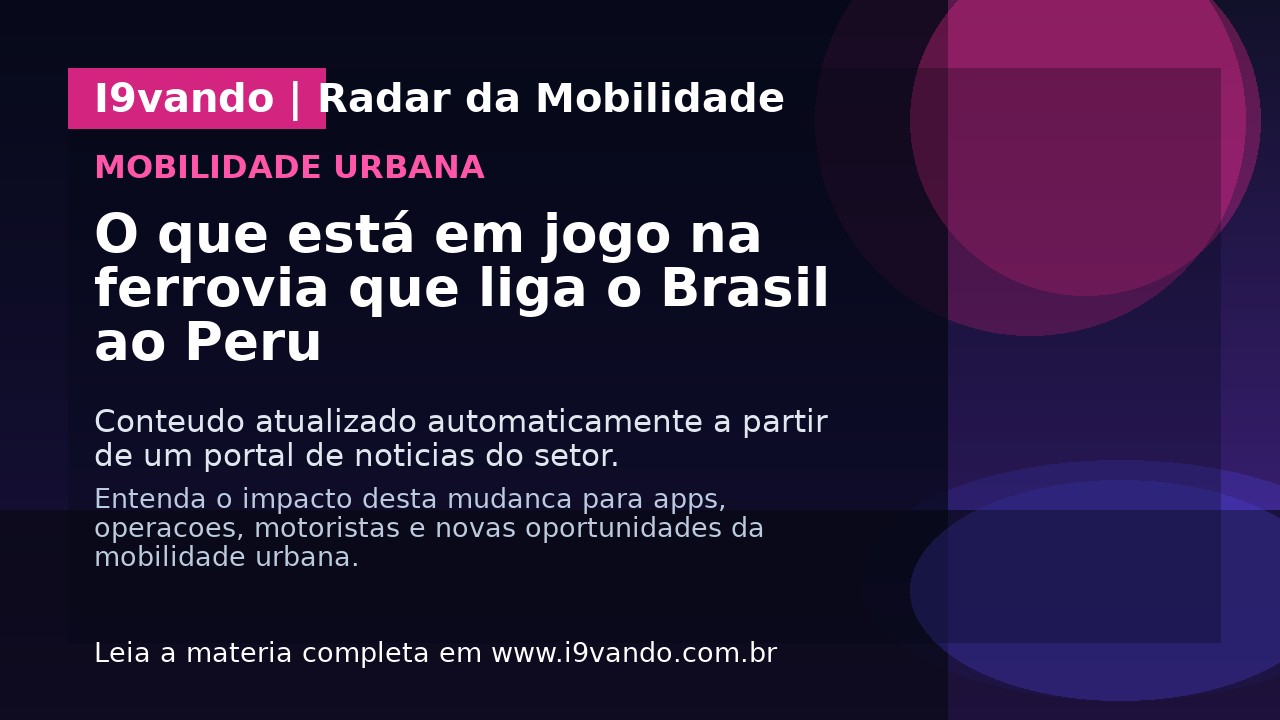 O que está em jogo na ferrovia que liga o Brasil ao Peru