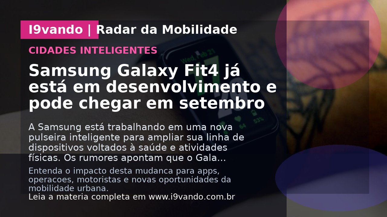 Samsung Galaxy Fit4 já está em desenvolvimento e pode chegar em setembro