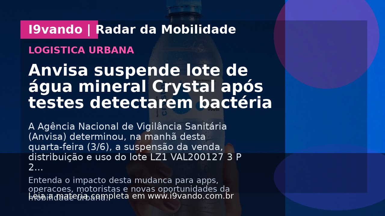 Anvisa suspende lote de água mineral Crystal após testes detectarem bactéria