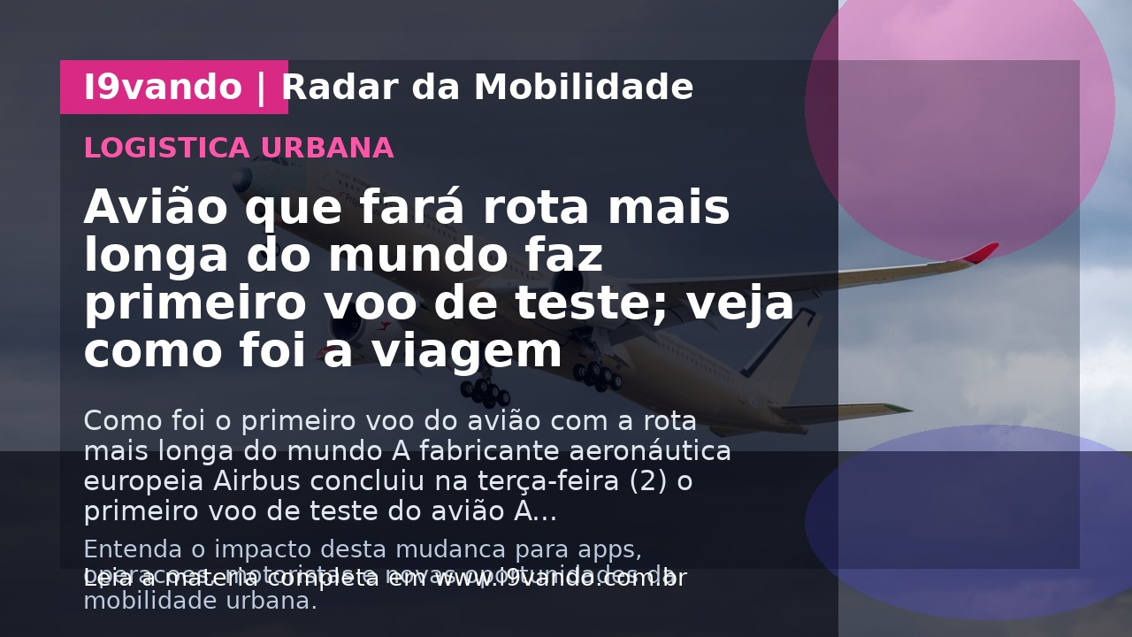 Avião que fará rota mais longa do mundo faz primeiro voo de teste; veja como foi a viagem