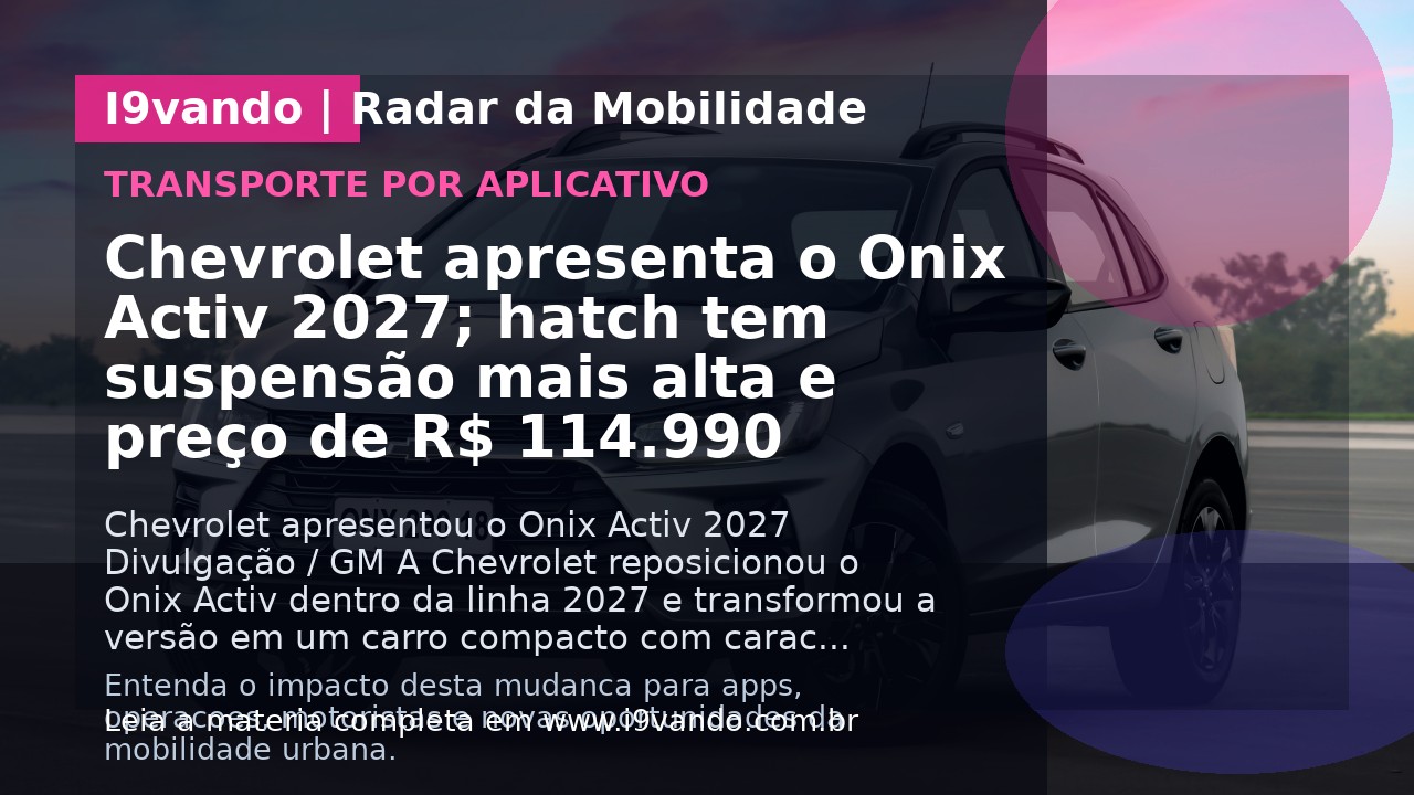 Chevrolet apresenta o Onix Activ 2027; hatch tem suspensão mais alta e preço de R$ 114.990
