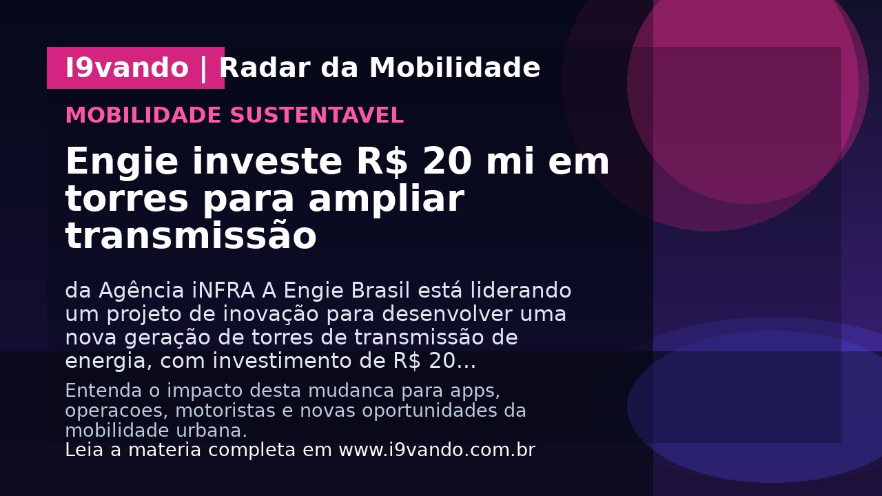Engie investe R$ 20 mi em torres para ampliar transmissão