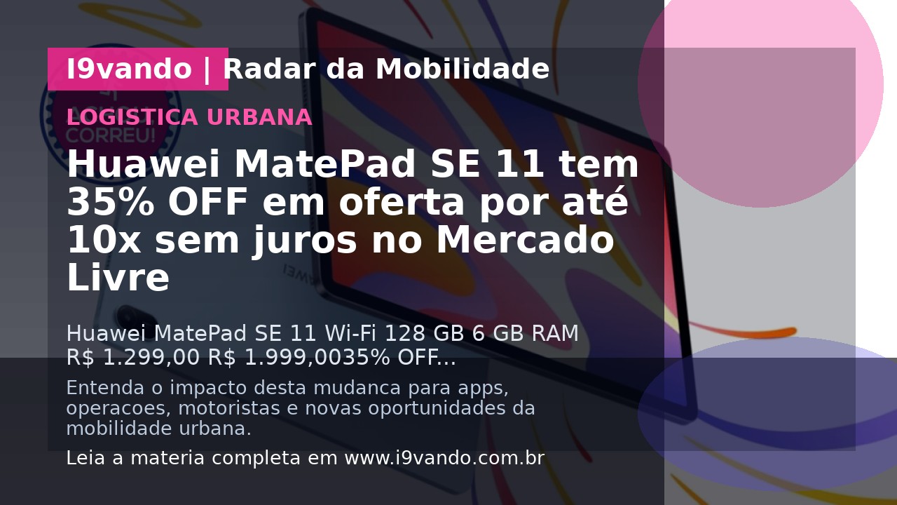 Huawei MatePad SE 11 tem 35% OFF em oferta por até 10x sem juros no Mercado Livre