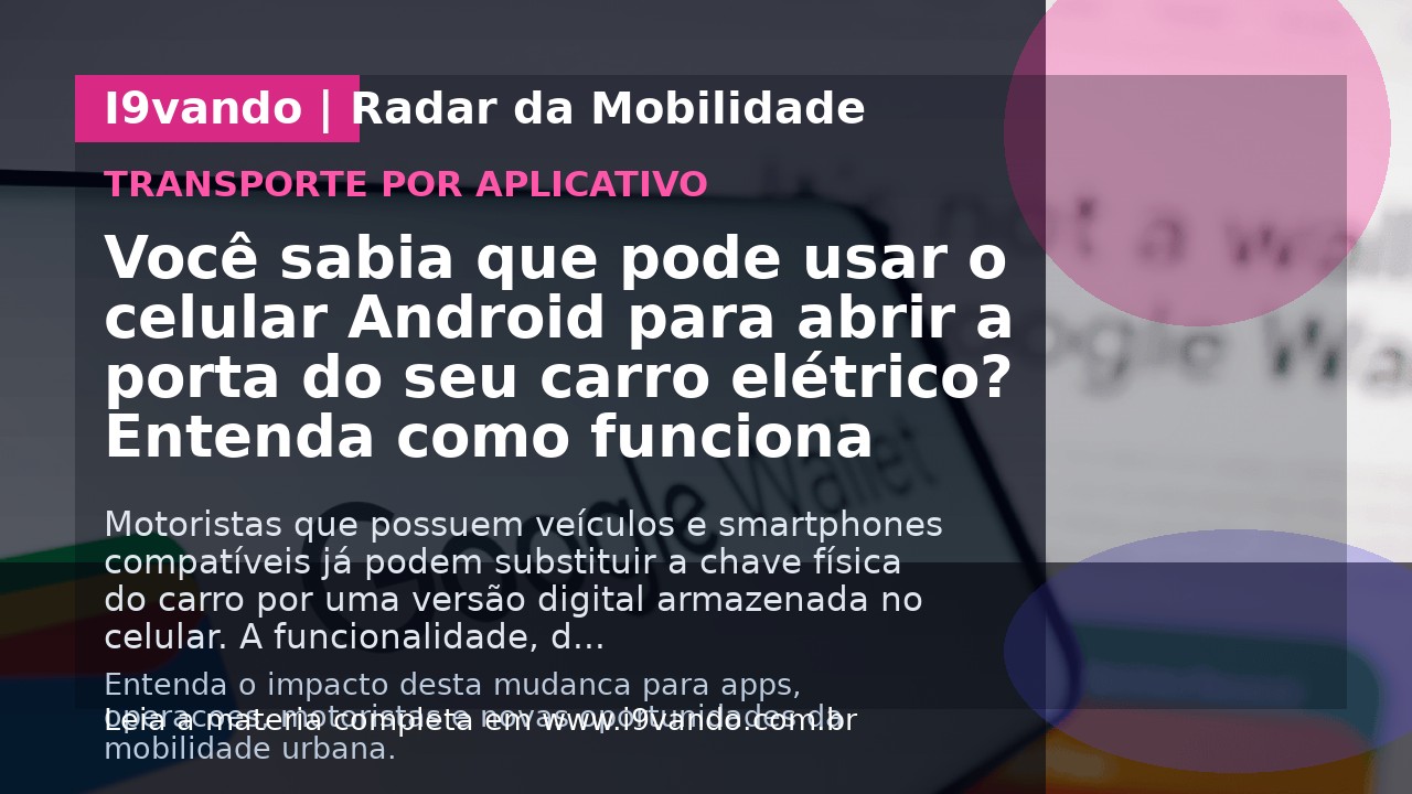 Você sabia que pode usar o celular Android para abrir a porta do seu carro elétrico? Entenda como funciona