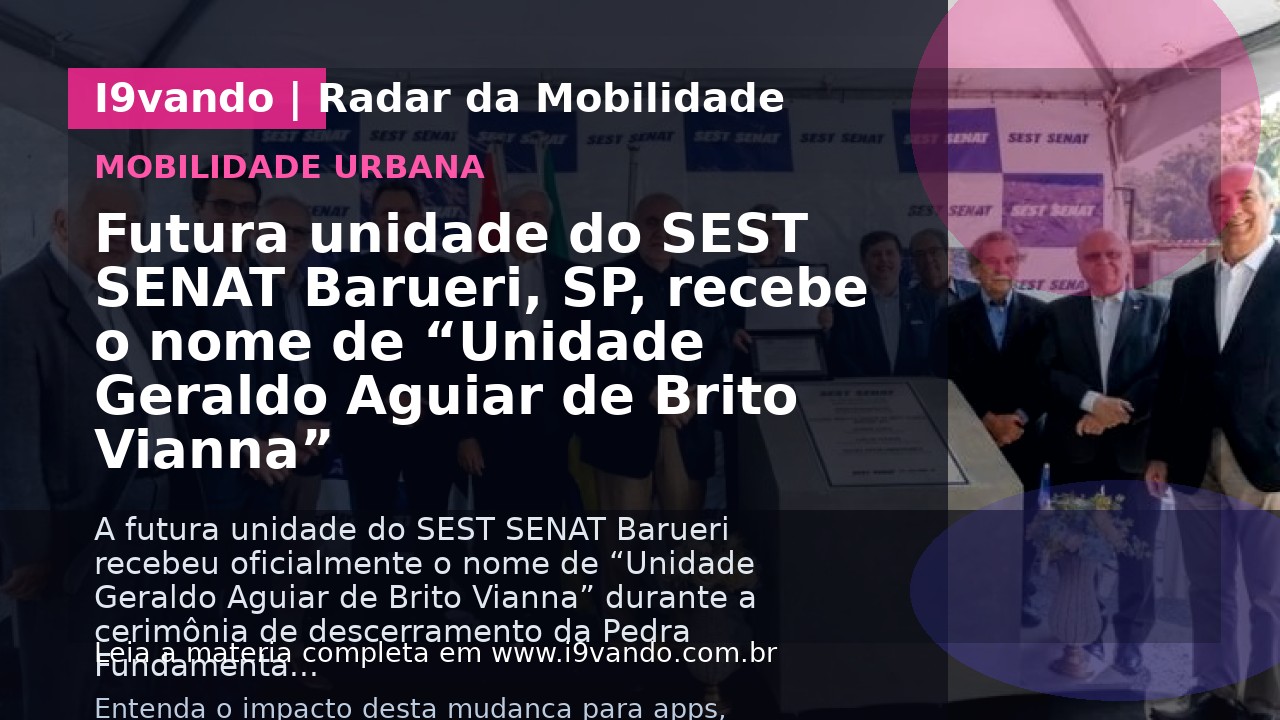 Futura unidade do SEST SENAT Barueri, SP, recebe o nome de “Unidade Geraldo Aguiar de Brito Vianna”