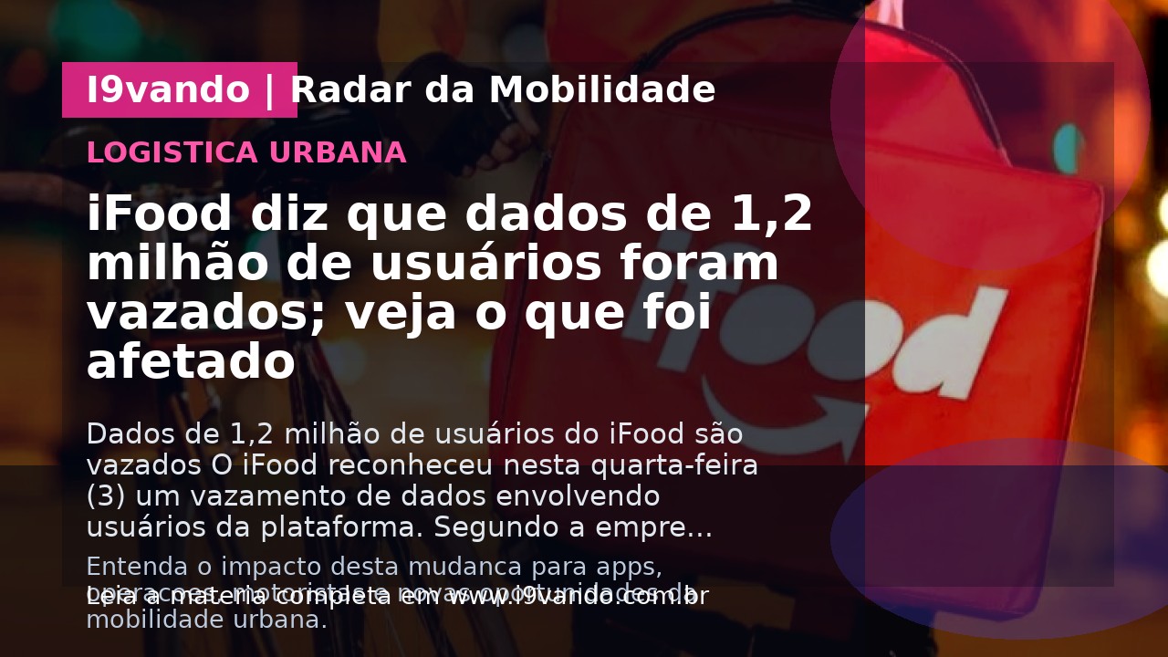 iFood diz que dados de 1,2 milhão de usuários foram vazados; veja o que foi afetado