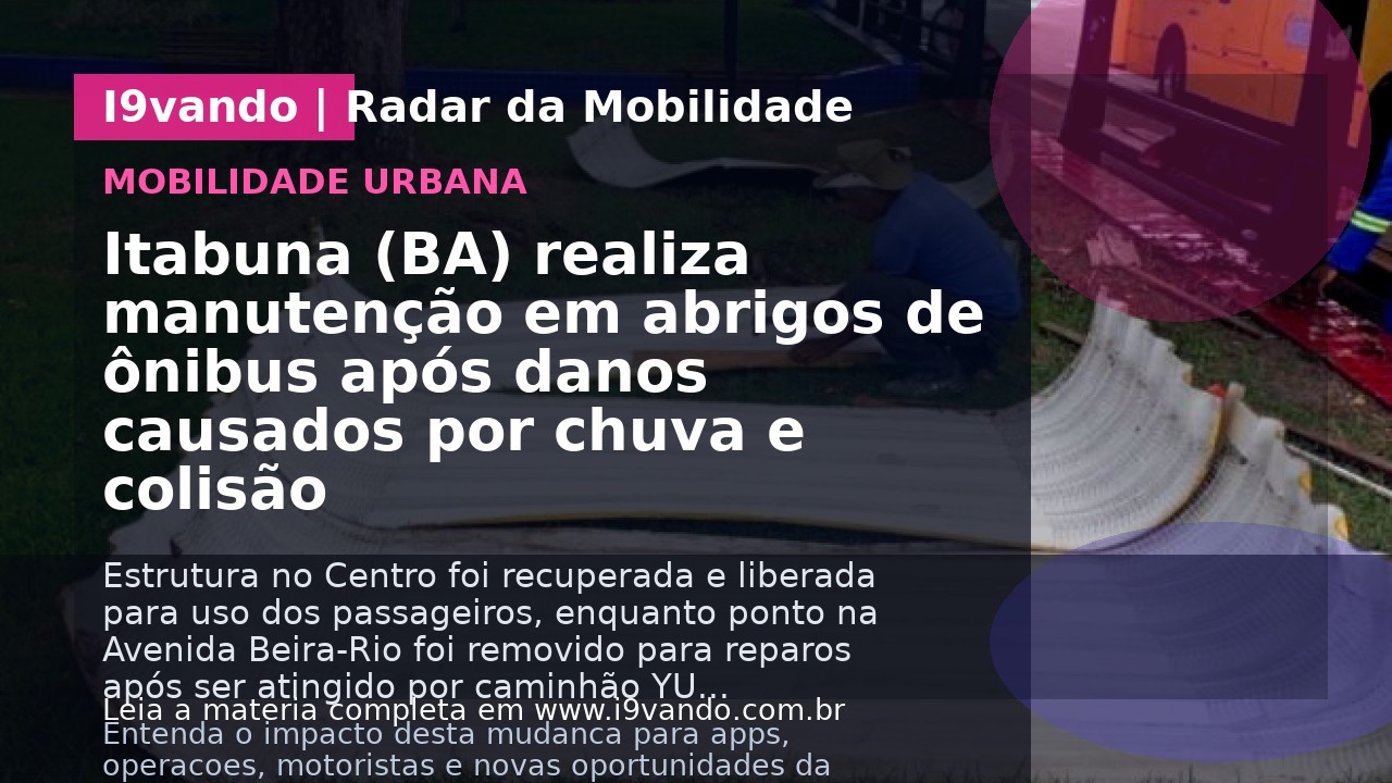 Itabuna (BA) realiza manutenção em abrigos de ônibus após danos causados por chuva e colisão