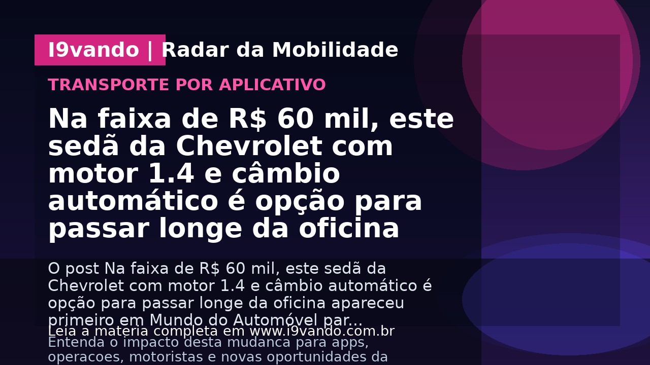 Na faixa de R$ 60 mil, este sedã da Chevrolet com motor 1.4 e câmbio automático é opção para passar longe da oficina
