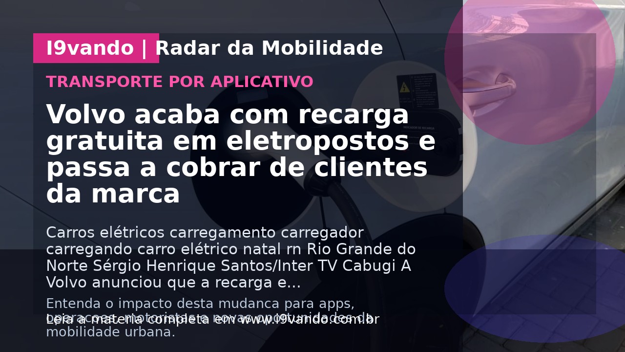 Volvo acaba com recarga gratuita em eletropostos e passa a cobrar de clientes da marca