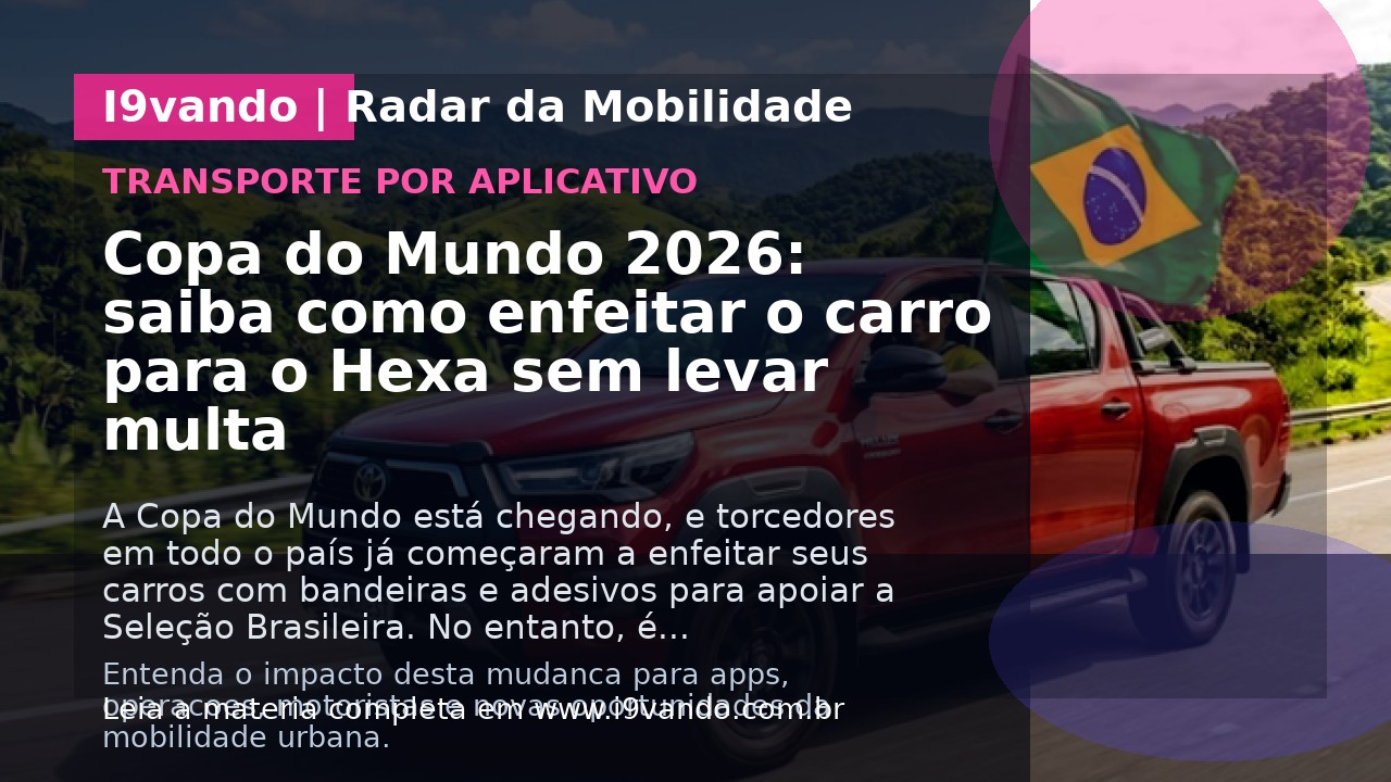 Copa do Mundo 2026: saiba como enfeitar o carro para o Hexa sem levar multa