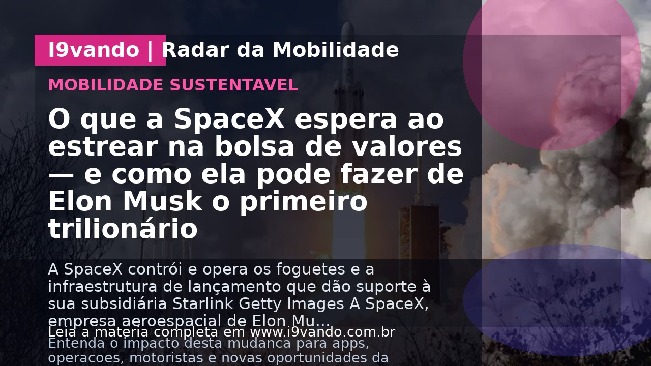 O que a SpaceX espera ao estrear na bolsa de valores — e como ela pode fazer de Elon Musk o primeiro trilionário