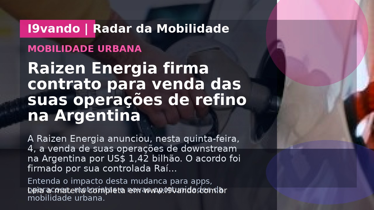 Raizen Energia firma contrato para venda das suas operações de refino na Argentina