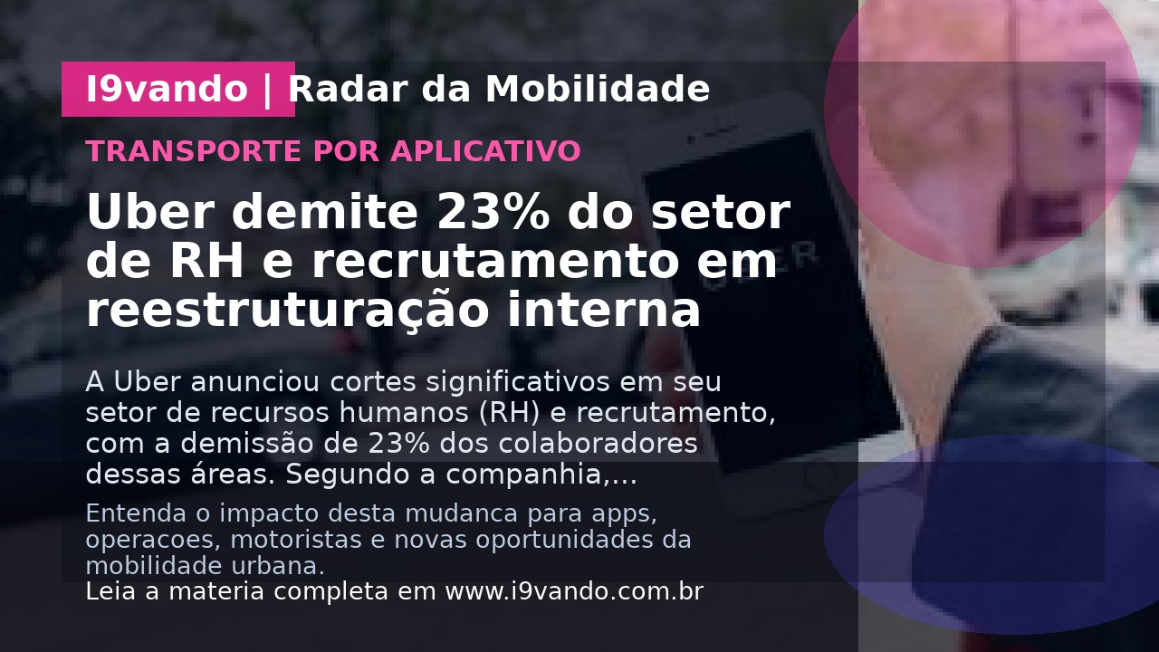 Uber demite 23% do setor de RH e recrutamento em reestruturação interna