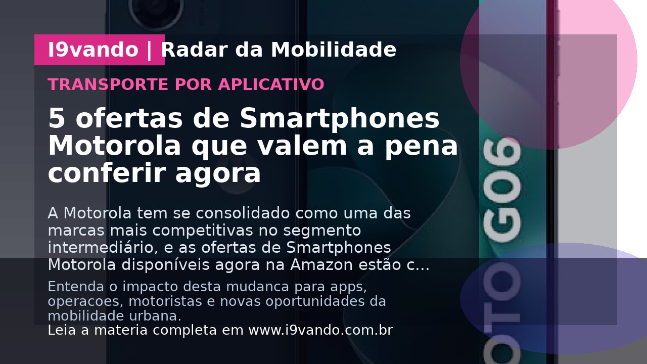 5 ofertas de Smartphones Motorola que valem a pena conferir agora