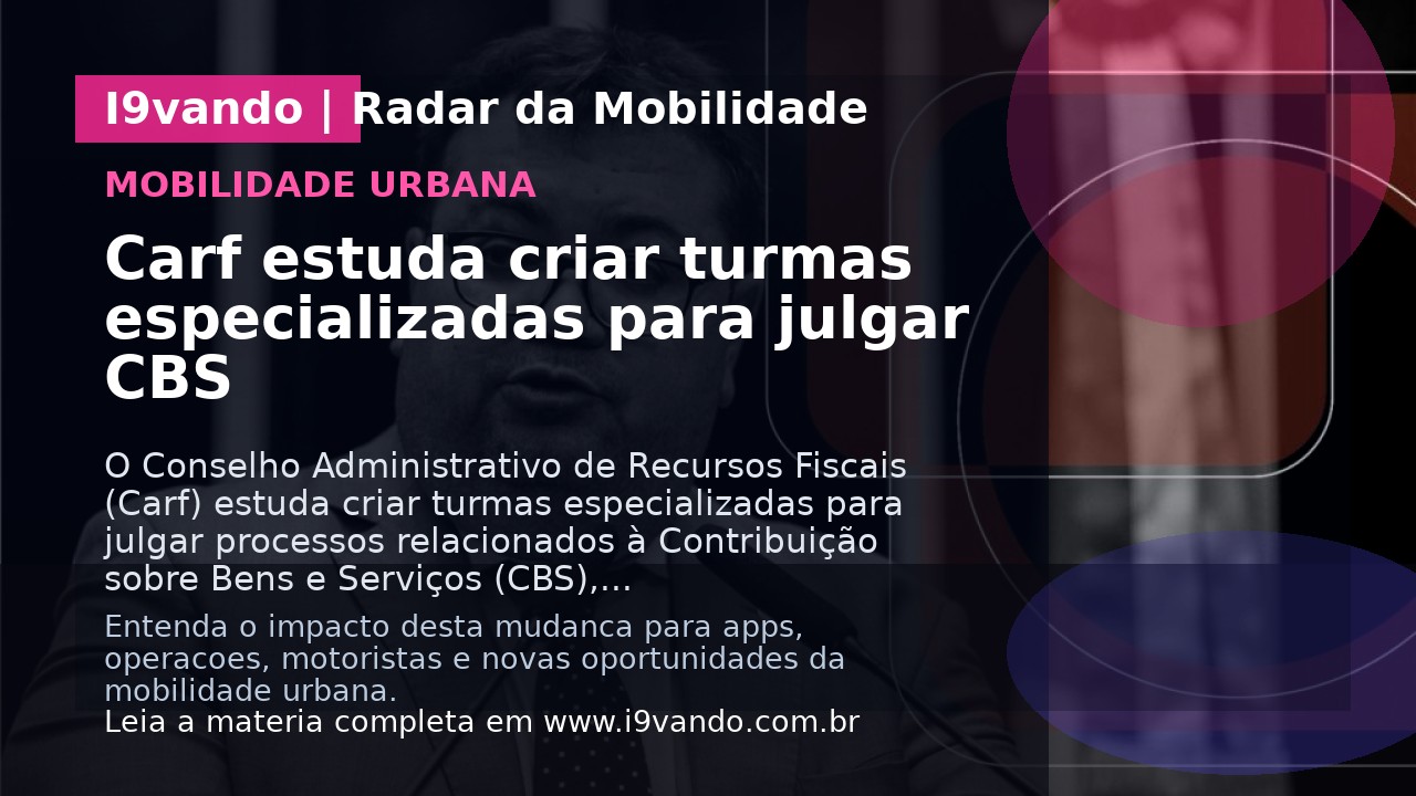 Carf estuda criar turmas especializadas para julgar CBS
