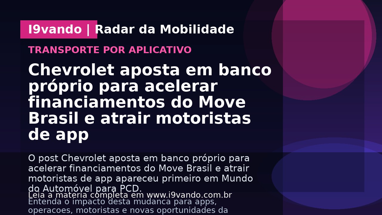 Chevrolet aposta em banco próprio para acelerar financiamentos do Move Brasil e atrair motoristas de app