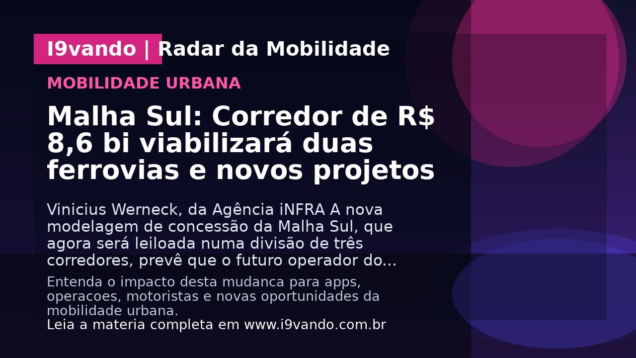 Malha Sul: Corredor de R$ 8,6 bi viabilizará duas ferrovias e novos projetos