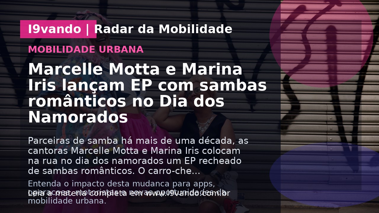 Marcelle Motta e Marina Iris lançam EP com sambas românticos no Dia dos Namorados