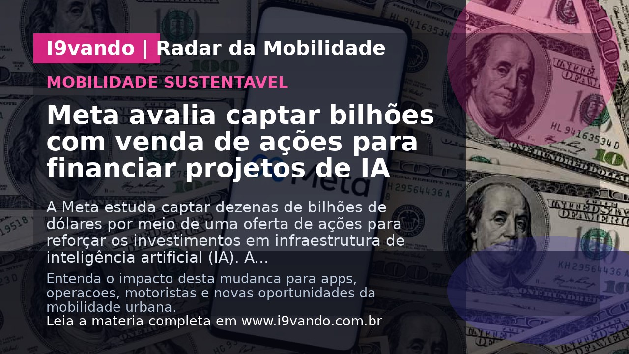 Meta avalia captar bilhões com venda de ações para financiar projetos de IA