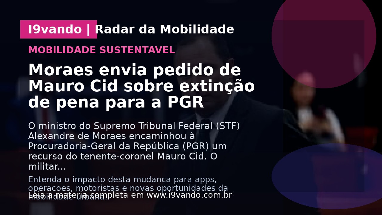 Moraes envia pedido de Mauro Cid sobre extinção de pena para a PGR