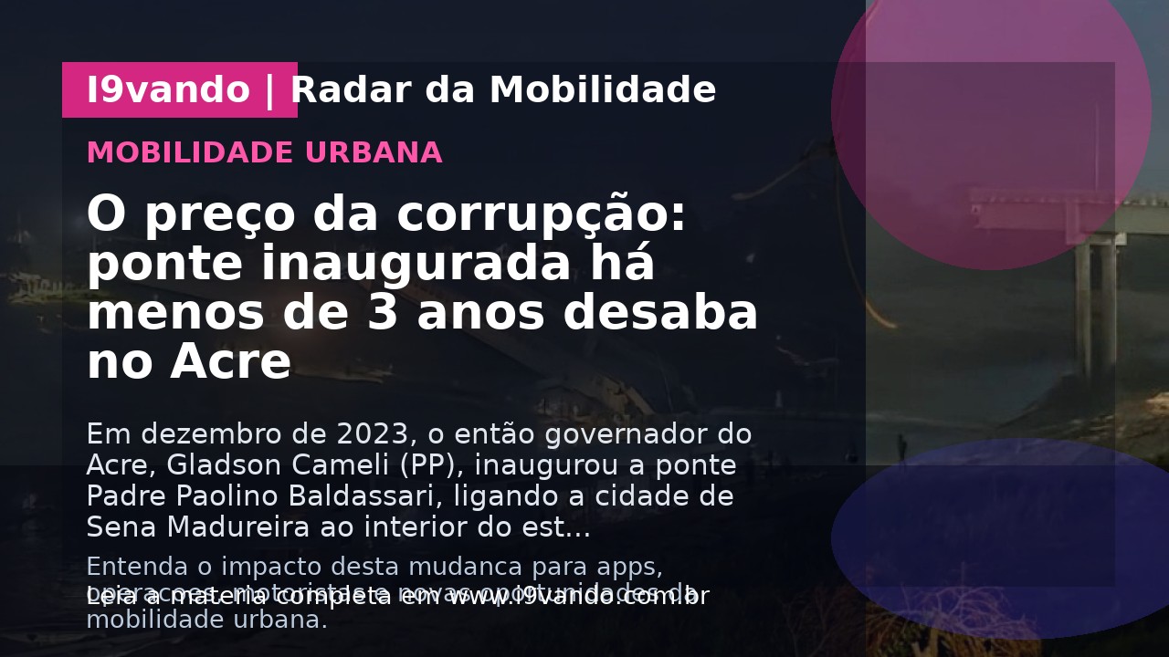 O preço da corrupção: ponte inaugurada há menos de 3 anos desaba no Acre