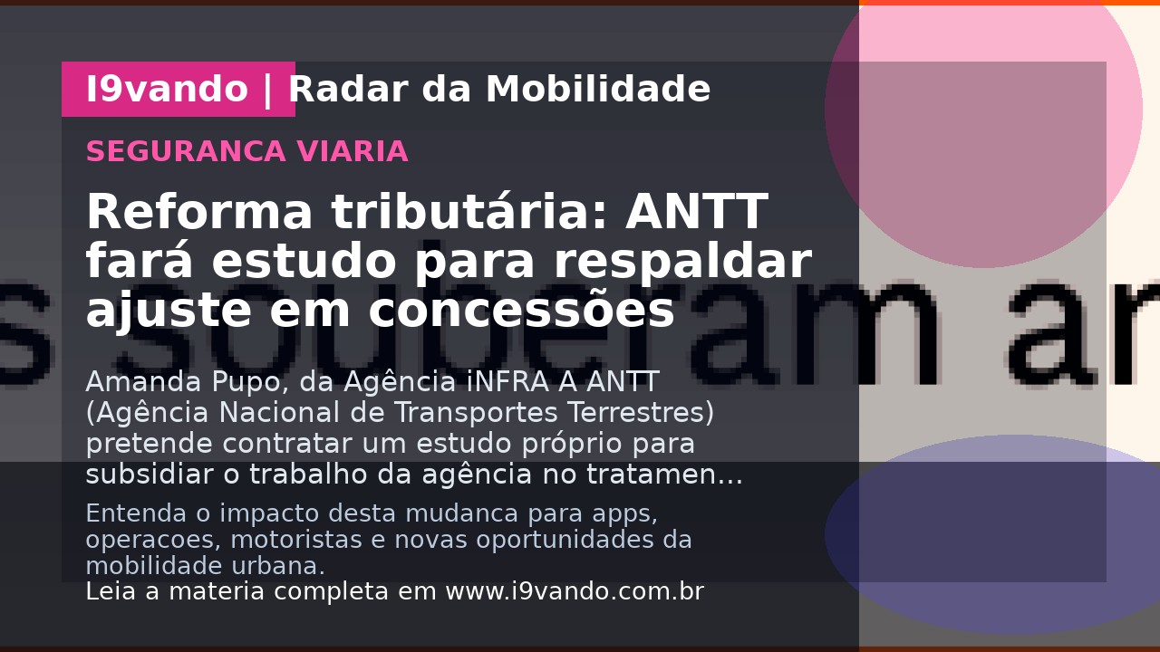 Reforma tributária: ANTT fará estudo para respaldar ajuste em concessões