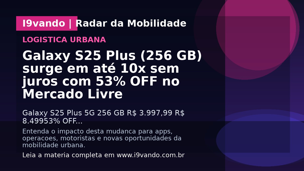 Galaxy S25 Plus (256 GB) surge em até 10x sem juros com 53% OFF no Mercado Livre
