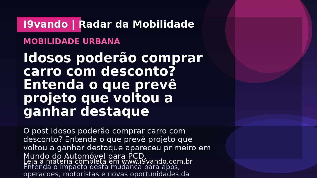 Idosos poderão comprar carro com desconto? Entenda o que prevê projeto que voltou a ganhar destaque