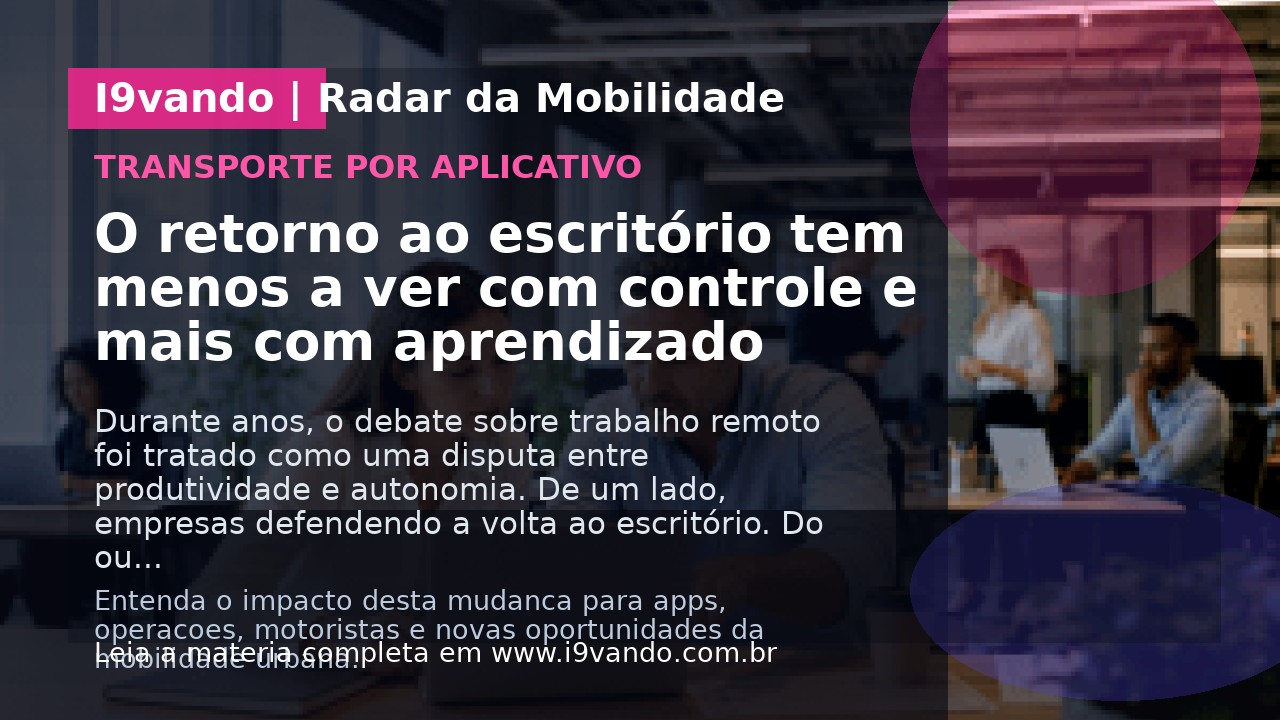 O retorno ao escritório tem menos a ver com controle e mais com aprendizado